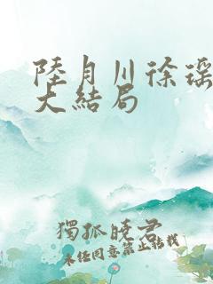 陆月川徐瑶后续大结局
