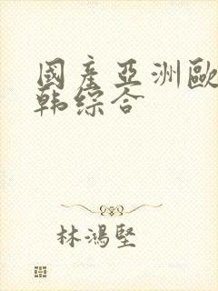 国产亚洲欧美日韩综合