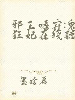 邪王嗜宠:鬼医狂妃在线听书