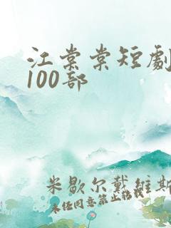 江棠棠短剧大全100部