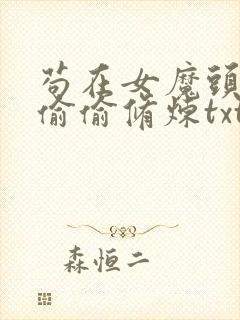 苟在女魔头身边偷偷修炼txt下载免费