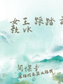 女王 踩踏 调教 vk