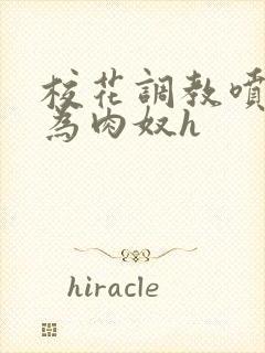 校花调教喷水沦为肉奴h