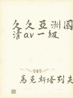 久久亚洲国产高清av一级