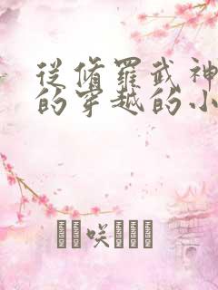 从修罗武神开始的穿越的小说