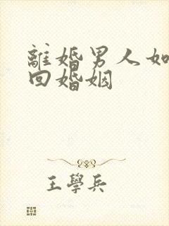 离婚男人如何挽回婚姻