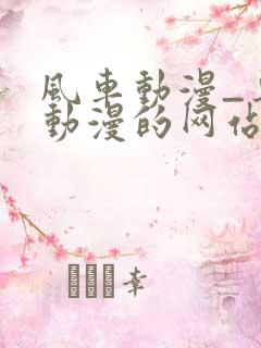 风车动漫_专注动漫的网站_动漫在线观看全集