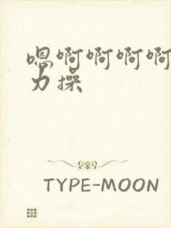 嗯啊啊啊啊啊用力操