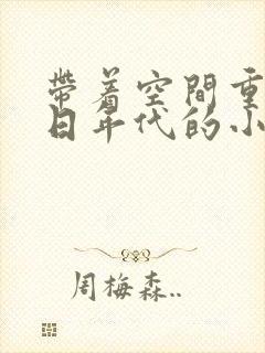 带着空间重生抗日年代的小说