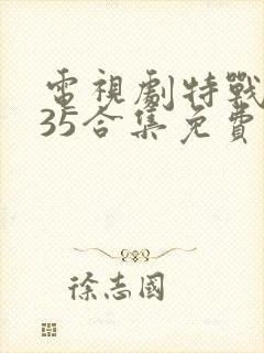 电视剧特战行动35合集免费