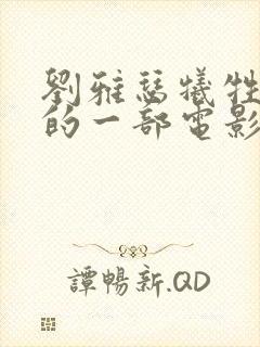 刘雅瑟牺牲最大的一部电影