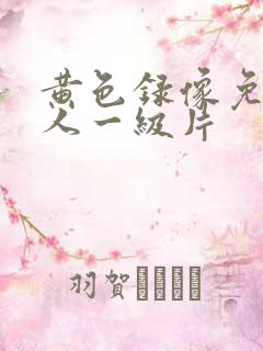 黄色录像免费女人一级片