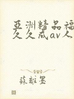 亚洲精品福利久久久成av人