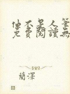 他不是人笔趣阁免费阅读无弹窗