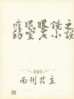 催眠眼镜之小琴的室友小说