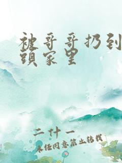 被哥哥扔到死对头家里