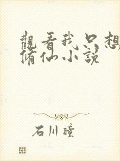 观看我只想安心修仙小说