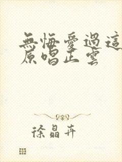 无悔爱过这一回原唱正云