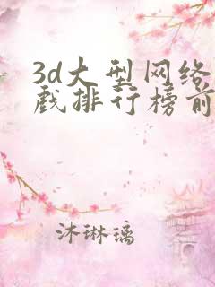 3d大型网络游戏排行榜前十名