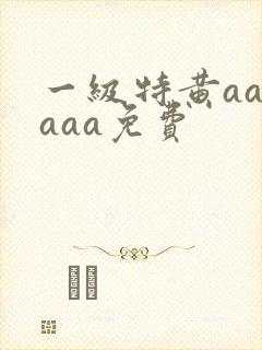 一级特黄aaaaaa免费