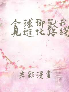 全球御兽我能看见进化路线下载全文