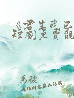 《君生我已老》短剧免费观看