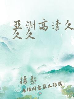 亚洲高清久久久久久