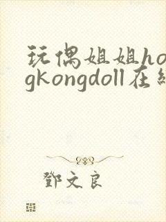 玩偶姐姐hongkongdoll在线观看小飞基