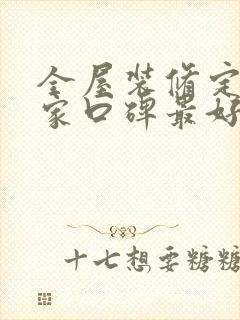 全屋装修定制哪家口碑最好