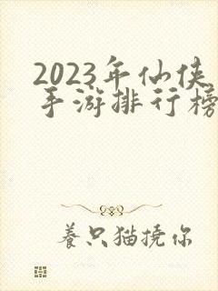 2023年仙侠手游排行榜前十名