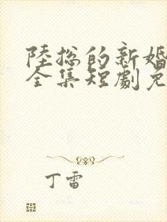 陆总的新婚哑妻全集短剧免费观看