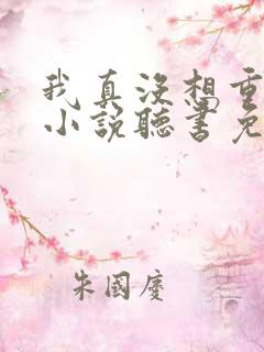 我真没想重生啊小说听书免费全集