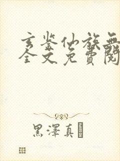 玄鉴仙族无弹窗全文免费阅读