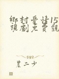 乡村爱情15电视剧免费观看完整版第一季