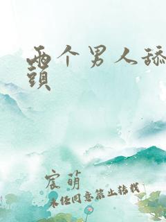 两个男人舔我乳头