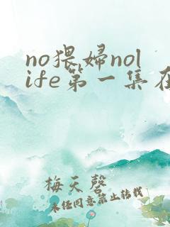 no猥妇nolife第一集在线