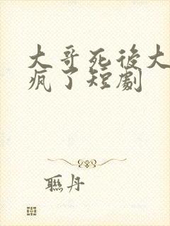 大哥死后大嫂杀疯了短剧