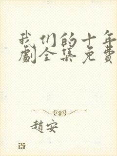 我们的十年电视剧全集免费观看高清