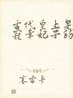 古代皇上是怎么宠幸妃子的