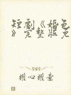 短剧《婚色如许》完整版免费观看