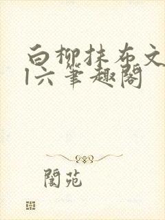 白柳抹布文all六笔趣阁