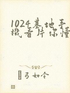 1024基地手机看片你懂