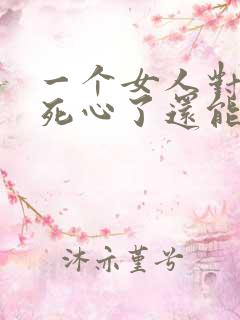 一个女人对男人死心了还能挽回吗