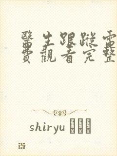 医生跟踪电影免费观看完整版高清