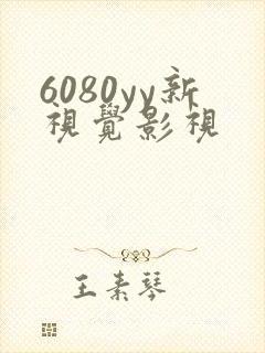 6080yy新视觉影视