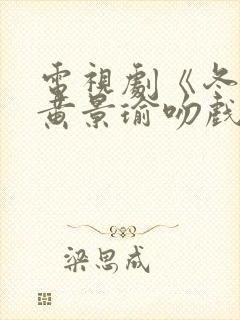 电视剧《冬至》黄景瑜吻戏