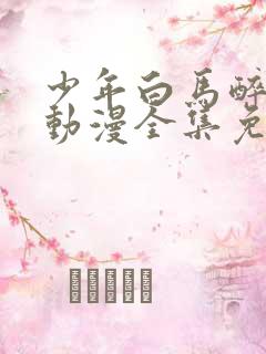 少年白马醉春风动漫全集免费观看
