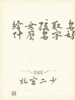 给女孩取名字取什么名字好听