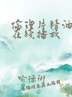 伦理片精油按摩在线播放