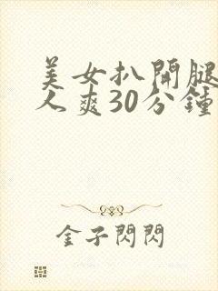 美女扒开腿让男人爽30分钟